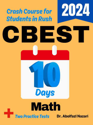 CBEST Math Test Prep in 10 Days: Crash Course and Prep Book for Students in Rush. The Fastest Prep Book and Test Tutor + Two Full-Length Practice Tests