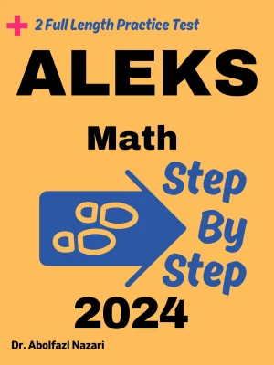 Step by Step Study Guide for ALEKS Math: 300 Steps to Learn All Topics of ALEKS Math Test Prep. Ultimate Tutor to Ace ALEKS Math + Two Full Length Practice Tests