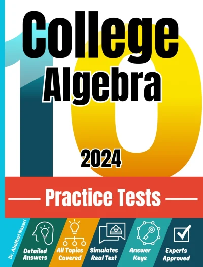 10 Practice Tests for College Algebra: Realistic Full-Length Tests and Detailed Explanations to Questions. Best Companion to Textbooks and Workbooks for College Algebra Prep and Review.