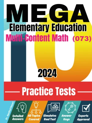 10 Practice Tests for MEGA Elementary Education Multi-Content Math (073): Realistic Full-Length Tests and Detailed Explanations to Questions. Best Companion to Textbooks and Workbooks for MEGA Elementary Education Math Prep and Review.