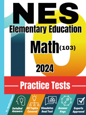 10 Practice Tests for NES Elementary Education Math (103): Realistic Full-Length Tests and Detailed Explanations to Questions. Best Companion to Textbooks and Workbooks for NES Elementary Education Math (103) Prep and Review.