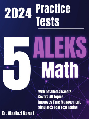 5 Full-Length Practice Tests for ALEKS Math: Realistic Tests with Answer Keys and Detailed Explanations. Best Companion to Study Guides and Workbooks for Test Prep and Topic Review.
