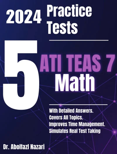 5 Full-Length Practice Tests for ATI TEAS 7 Math: Realistic Tests with Answer Keys and Detailed Explanations. Best Companion to Study Guides and Workbooks for Test Prep and Topic Review.