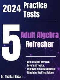 5 Full-Length Practice Tests for Adult Algebra Refresher: Realistic Tests with Answer Keys and Detailed Explanations. Best Companion to Study Guides and Workbooks for Test Prep and Topic Review.