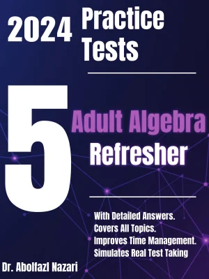5 Full-Length Practice Tests for Adult Algebra Refresher: Realistic Tests with Answer Keys and Detailed Explanations. Best Companion to Study Guides and Workbooks for Test Prep and Topic Review.