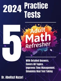 5 Full-Length Practice Tests for Adult Math Refresher: Realistic Tests with Answer Keys and Detailed Explanations. Best Companion to Study Guides and Workbooks for Test Prep and Topic Review.