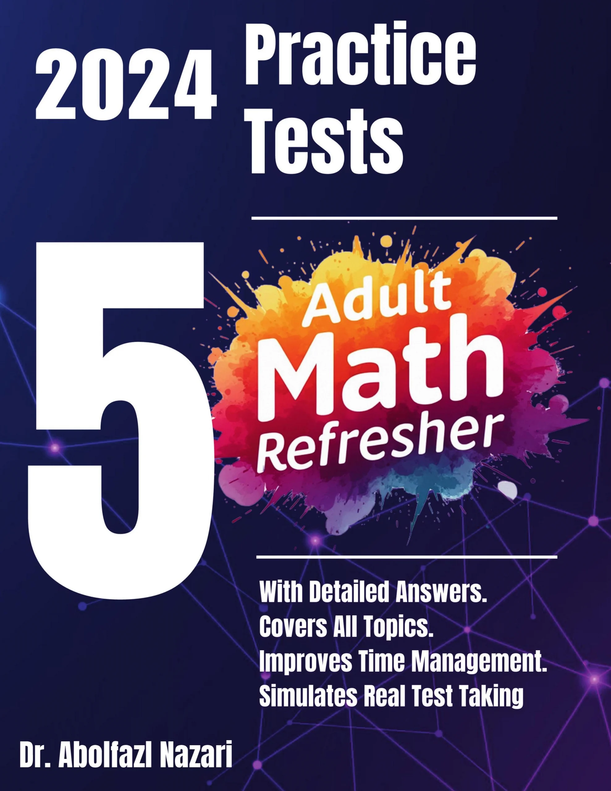 5 Full-Length Practice Tests for Adult Math Refresher: Realistic Tests with Answer Keys and Detailed Explanations. Best Companion to Study Guides and Workbooks for Test Prep and Topic Review.