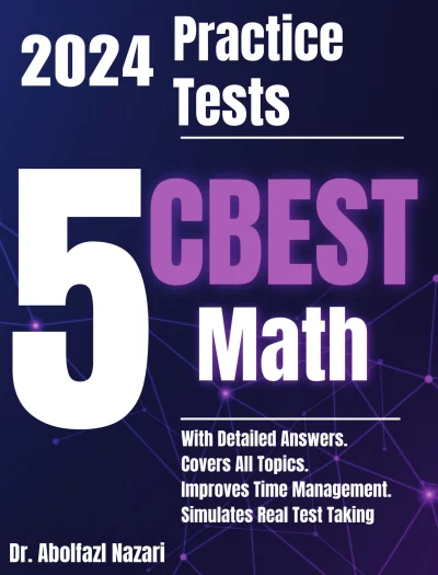 5 Full-Length Practice Tests for CBEST Math: Realistic Tests with Answer Keys and Detailed Explanations. Best Companion to Study Guides and Workbooks for Test Prep and Topic Review.