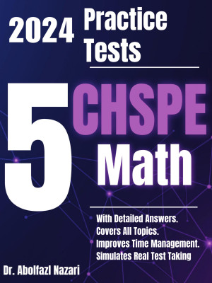 5 Full-Length Practice Tests for CHSPE Math: Realistic Tests with Answer Keys and Detailed Explanations. Best Companion to Study Guides and Workbooks for Test Prep and Topic Review.
