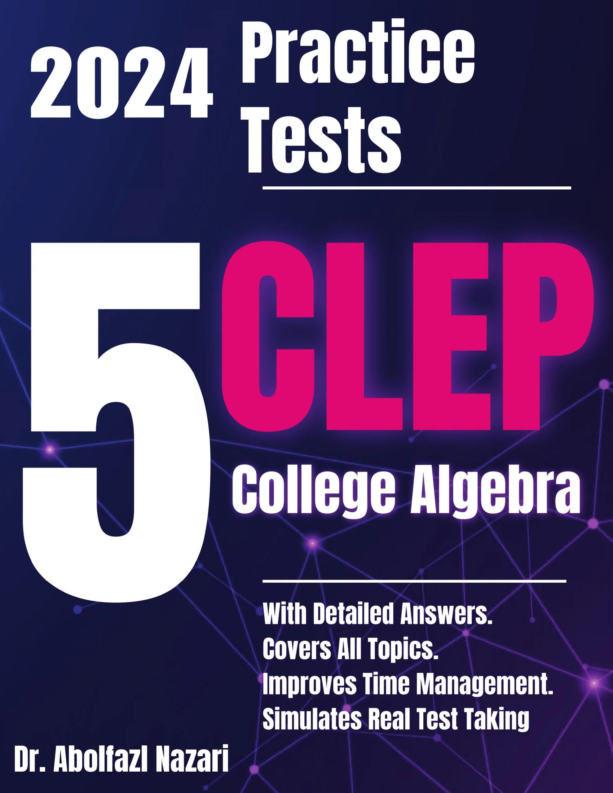 5 Full-Length Practice Tests for CLEP College Algebra: Realistic Tests with Answer Keys and Detailed Explanations. Best Companion to Study Guides and Workbooks for Test Prep and Topic Review.