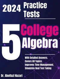 5 Full-Length Practice Tests for College Algebra: Realistic Tests with Answer Keys and Detailed Explanations. Best Companion to Study Guides and Workbooks for Test Prep and Topic Review.
