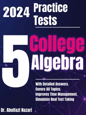 5 Full-Length Practice Tests for College Algebra: Realistic Tests with Answer Keys and Detailed Explanations. Best Companion to Study Guides and Workbooks for Test Prep and Topic Review.