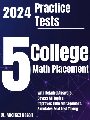 5 Full-Length Practice Tests for College Math Placement: Realistic Tests with Answer Keys and Detailed Explanations. Best Companion to Study Guides and Workbooks for Test Prep and Topic Review.
