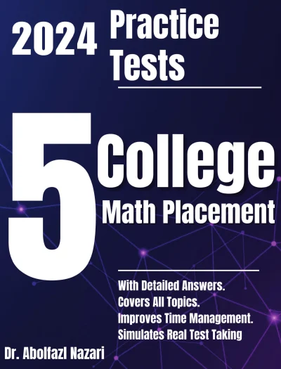 5 Full-Length Practice Tests for College Math Placement: Realistic Tests with Answer Keys and Detailed Explanations. Best Companion to Study Guides and Workbooks for Test Prep and Topic Review.