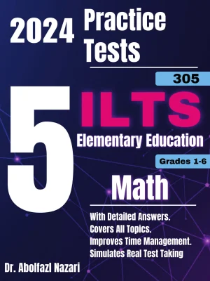 5 Full-Length Practice Tests for ILTS Elementary Education Math (Grades 1-6) (305): Realistic Tests with Answer Keys and Detailed Explanations. Best Companion to Study Guides and Workbooks for Test Prep and Topic Review.