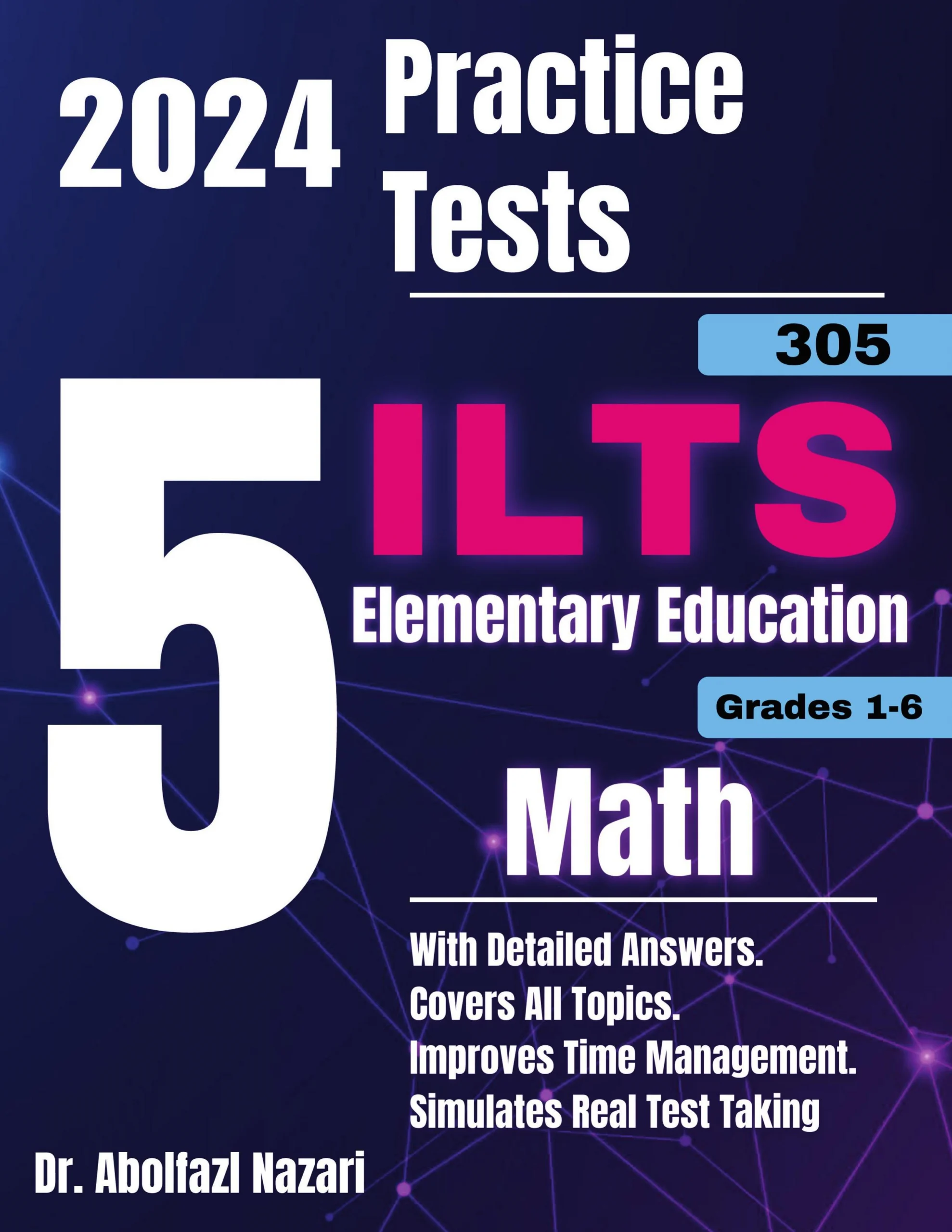 5 Full-Length Practice Tests for ILTS Elementary Education Math (Grades 1-6) (305): Realistic Tests with Answer Keys and Detailed Explanations. Best Companion to Study Guides and Workbooks for Test Prep and Topic Review.
