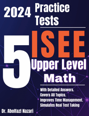 5 Full-Length Practice Tests for ISEE Upper Level Math: Realistic Tests with Answer Keys and Detailed Explanations. Best Companion to Study Guides and Workbooks for Test Prep and Topic Review.