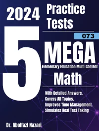 5 Full-Length Practice Tests for MEGA Elementary Education Multi-Content Math (073): Realistic Tests with Answer Keys and Detailed Explanations. Best Companion to Study Guides and Workbooks for Test Prep and Topic Review.