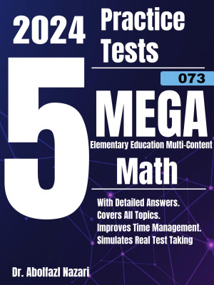 5 Full-Length Practice Tests for MEGA Elementary Education Multi-Content Math (073): Realistic Tests with Answer Keys and Detailed Explanations. Best Companion to Study Guides and Workbooks for Test Prep and Topic Review.