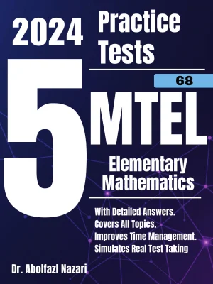 5 Full-Length Practice Tests for MTEL Elementary Mathematics (68): Realistic Tests with Answer Keys and Detailed Explanations. Best Companion to Study Guides and Workbooks for Test Prep and Topic Review.