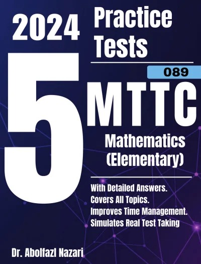 5 Full-Length Practice Tests for MTTC Mathematics (Elementary) (089): Realistic Tests with Answer Keys and Detailed Explanations. Best Companion to Study Guides and Workbooks for Test Prep and Topic Review.