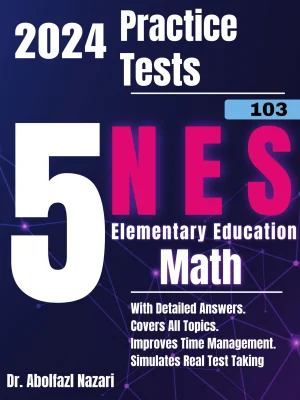 5 Full-Length Practice Tests for NES Elementary Education Math (103): Realistic Tests with Answer Keys and Detailed Explanations. Best Companion to Study Guides and Workbooks for Test Prep and Topic Review.