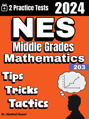5 Full-Length Practice Tests for NES Middle Grades Mathematics (203): Realistic Tests with Answer Keys and Detailed Explanations. Best Companion to Study Guides and Workbooks for Test Prep