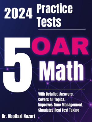 5 Full-Length Practice Tests for OAR Math: Realistic Tests with Answer Keys and Detailed Explanations. Best Companion to Study Guides and Workbooks for Test Prep and Topic Review.
