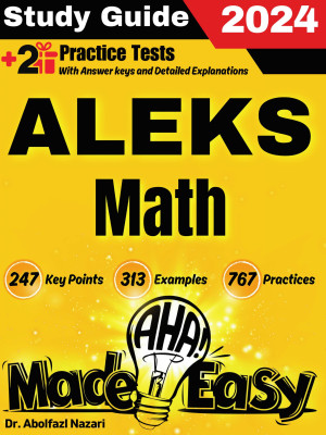 ALEKS Math Made Easy: Ultimate Study Guide and Test Prep with Key Points, Examples, and Practices. The Best Tutor for Beginners and Pros + Two Practice Tests