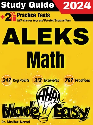 ALEKS Math Made Easy: Ultimate Study Guide and Test Prep with Key Points, Examples, and Practices. The Best Tutor for Beginners and Pros + Two Practice Tests