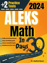 ALEKS Math Test Prep in 30 Days: Complete Study Guide and Test Tutor. The Ultimate Test Tutor for Beginners and Pros + Two Practice Tests