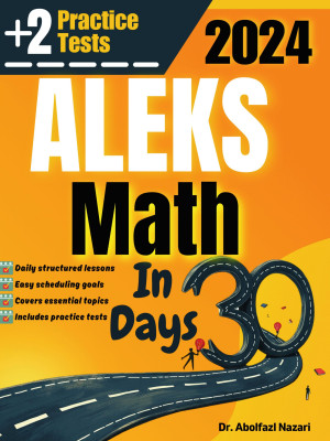 ALEKS Math Test Prep in 30 Days: Complete Study Guide and Test Tutor. The Ultimate Test Tutor for Beginners and Pros + Two Practice Tests