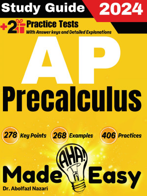 AP Precalculus Made Easy: Ultimate Study Guide and Test Prep with Key Points, Examples, and Practices. The Best Tutor for Beginners and Pros + Two Practice Tests