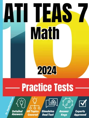 ATI TEAS 7 Math 10 Practice Tests: Realistic Full-Length Test and Detailed Explanations to Questions. Ultimate Companion to Textbooks and Workbooks for Ultimate ATI TEAS 7 Math Prep and Study Review.