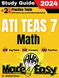 ATI TEAS 7 Math Made Easy: Ultimate Study Guide and Test Prep with Key Points, Examples, and Practices. The Best ATI TEAS 7 Math Tutor for Beginners and Advanced Students + Two Full-Length Practice Tests