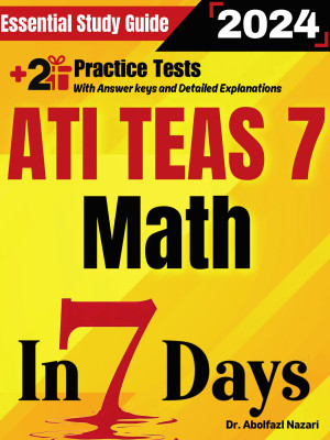 ATI TEAS 7 Math Prep in 7 Days: Essential Study Guide and Prep Book. Daily Math Topics and Practices + Two Practice Tests