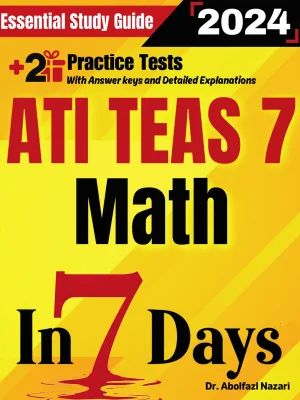 ATI TEAS 7 Math Prep in 7 Days: Essential Study Guide and Prep Book. Daily Math Topics and Practices + Two Practice Tests