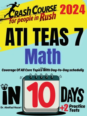 ATI TEAS 7 Math Test Prep in 10 Days: Crash Course and Prep Book for Students in Rush. The Fastest Prep Book and Test Tutor + Two Full-Length Practice Tests