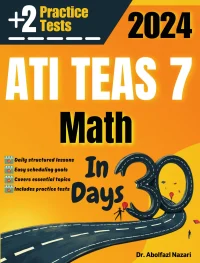 ATI TEAS 7 Math Test Prep in 30 Days: Complete study Guide and Test Tutor for ATI TEAS 7 Math mathematics. The Ultimate Test Tutor for Beginners and Pros + Two Practice Tests
