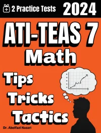 ATI-TEAS 7 Math Tips, Tricks, and Tactics: Study Guide and Test Prep with Problem-Solving Techniques, Examples, and End-of-Chapter Practices, Plus Two Practice Tests