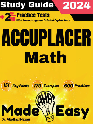 Accuplacer Math Made Easy: Ultimate Study Guide and Test Prep with Key Points, Examples, and Practices. The Best Tutor for Beginners and Pros + Two Practice Tests