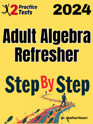 Adult Algebra Refresher Step by Step Study Guide : 800 Steps to Learn All Topics + Two Full Length Practice Tests