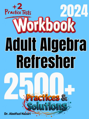 Adult Algebra Refresher Workbook: Comprehensive Math Practices and Solutions with Two Full-Length Practice Tests