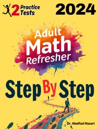 Adult Math Refresher Step by Step Study Guide : 300 Steps to Learn All Topics + Two Full Length Practice Tests