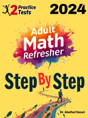 Adult Math Refresher Step by Step Study Guide : 300 Steps to Learn All Topics + Two Full Length Practice Tests