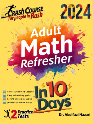 Adult Math Refresher in 10 Days: Crash Course and Prep Book. The Fastest Prep Book + Two Practice Tests