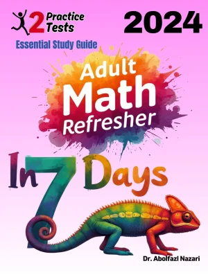 Adult Math Refresher in 7 Days: Essential Study Guide and Prep Book. Daily Math Topics + Two Practice Tests