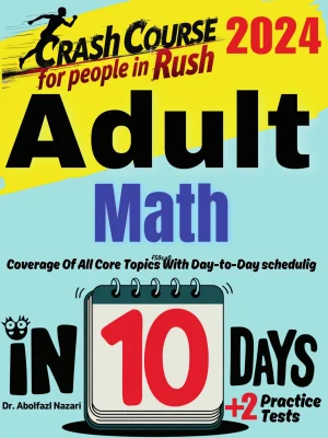 Adult Math in 10 Days: Crash Course and Prep Book for Students in Rush. The Fastest Prep Book and Test Tutor + Two Full-Length Practice Tests