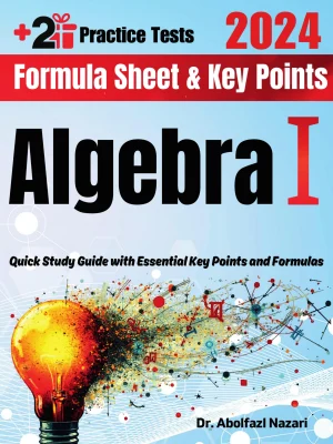 Algebra I Formula Sheet and Key Points: Quick Study Guide and Test Prep Book for Beginners and Advanced Students + Two Algebra I Practice Tests