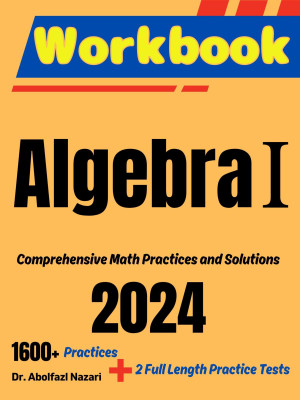 Algebra I Workbook: Algebra Mastery: Comprehensive Workbook with Practices, Solutions, and Two Full-Length Practice Tests